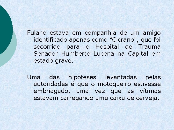 Fulano estava em companhia de um amigo identificado apenas como “Cicrano", que foi socorrido