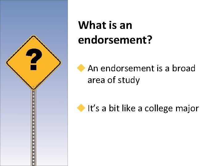 ? What is an endorsement? u An endorsement is a broad area of study