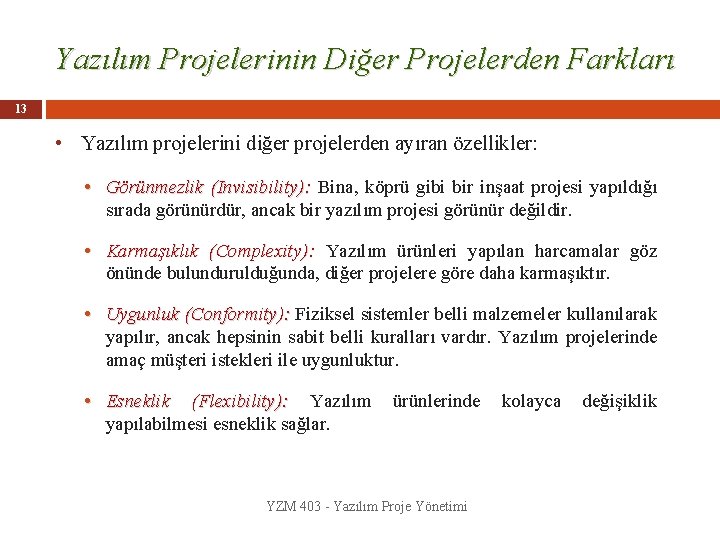 Yazılım Projelerinin Diğer Projelerden Farkları 13 • Yazılım projelerini diğer projelerden ayıran özellikler: •