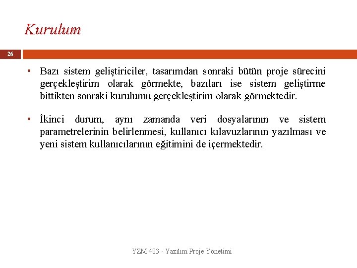 Kurulum 26 • Bazı sistem geliştiriciler, tasarımdan sonraki bütün proje sürecini gerçekleştirim olarak görmekte,