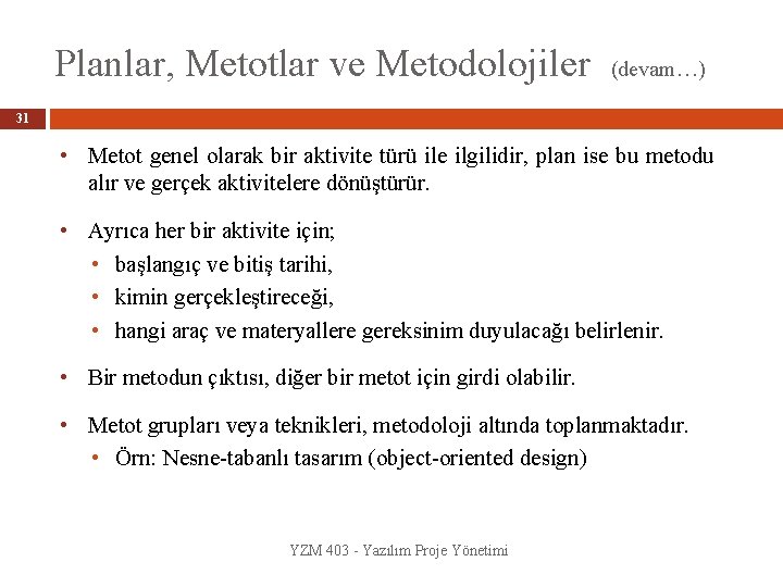 Planlar, Metotlar ve Metodolojiler (devam…) 31 • Metot genel olarak bir aktivite türü ile