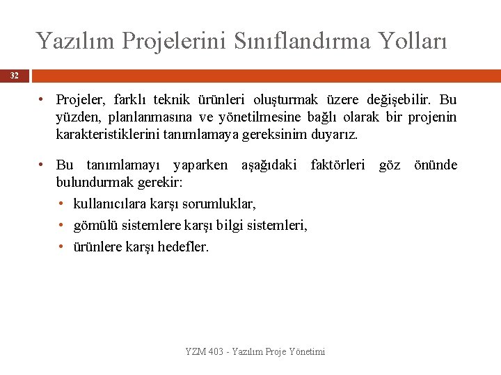 Yazılım Projelerini Sınıflandırma Yolları 32 • Projeler, farklı teknik ürünleri oluşturmak üzere değişebilir. Bu