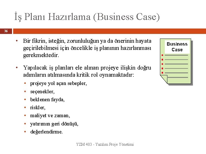 İş Planı Hazırlama (Business Case) 36 • Bir fikrin, isteğin, zorunluluğun ya da önerinin