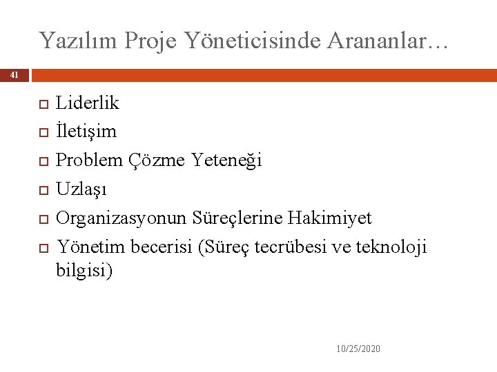 Yazılım Proje Yöneticisinde Arananlar… 41 Liderlik İletişim Problem Çözme Yeteneği Uzlaşı Organizasyonun Süreçlerine Hakimiyet