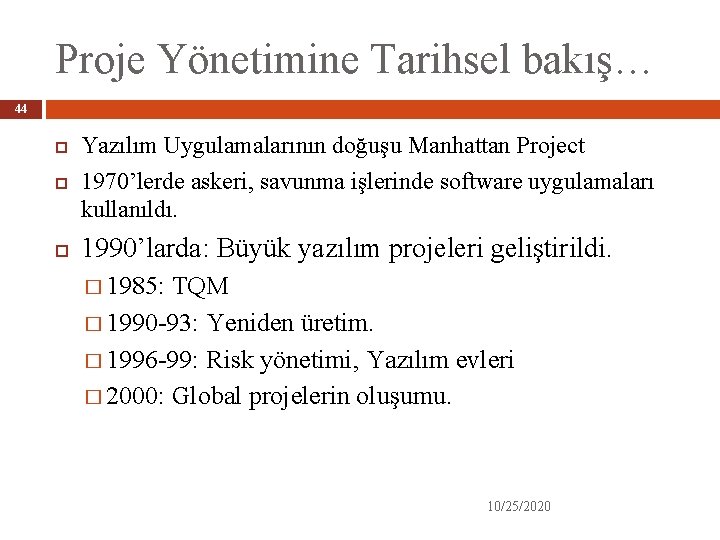 Proje Yönetimine Tarihsel bakış… 44 Yazılım Uygulamalarının doğuşu Manhattan Project 1970’lerde askeri, savunma işlerinde