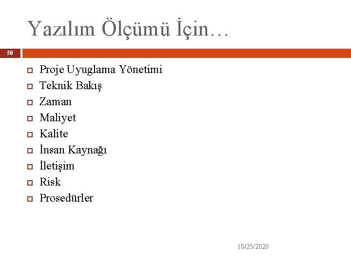 Yazılım Ölçümü İçin… 50 Proje Uyuglama Yönetimi Teknik Bakış Zaman Maliyet Kalite İnsan Kaynağı