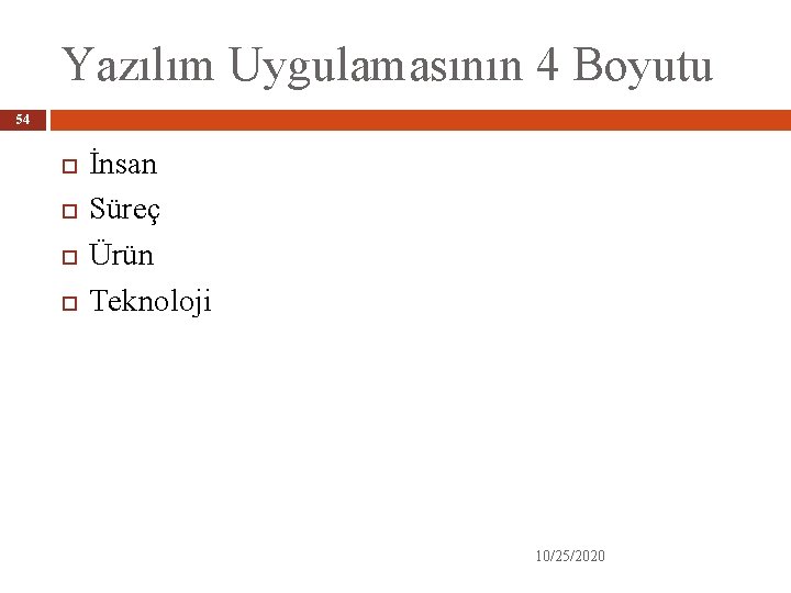 Yazılım Uygulamasının 4 Boyutu 54 İnsan Süreç Ürün Teknoloji 10/25/2020 