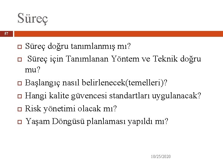 Süreç 57 Süreç doğru tanımlanmış mı? Süreç için Tanımlanan Yöntem ve Teknik doğru mu?