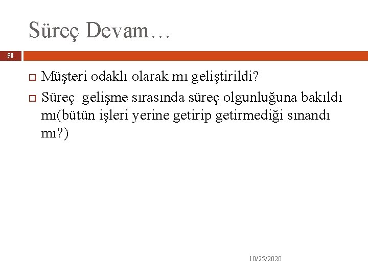 Süreç Devam… 58 Müşteri odaklı olarak mı geliştirildi? Süreç gelişme sırasında süreç olgunluğuna bakıldı