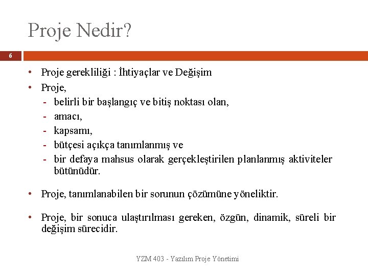 Proje Nedir? 6 • Proje gerekliliği : İhtiyaçlar ve Değişim • Proje, - belirli