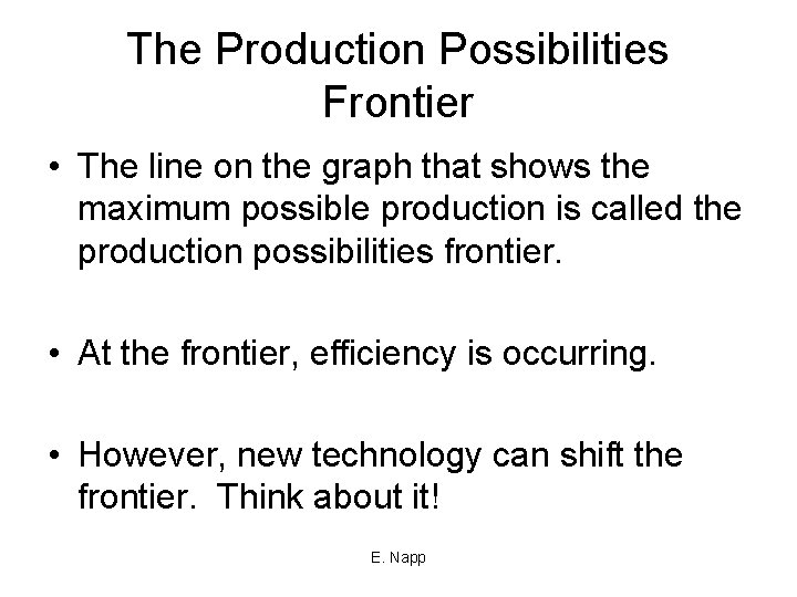 The Production Possibilities Frontier • The line on the graph that shows the maximum