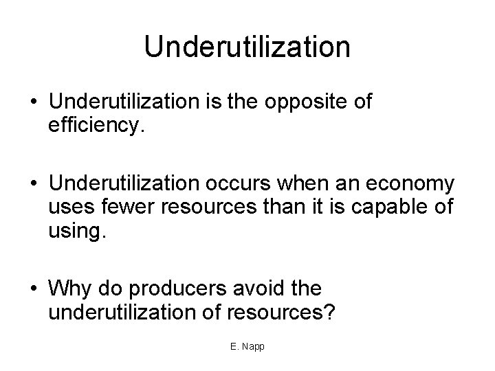 Underutilization • Underutilization is the opposite of efficiency. • Underutilization occurs when an economy