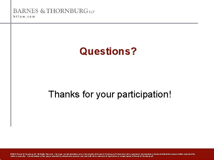 Questions? Thanks for your participation! © 2013 Barnes & Thornburg LLP. All Rights Reserved.