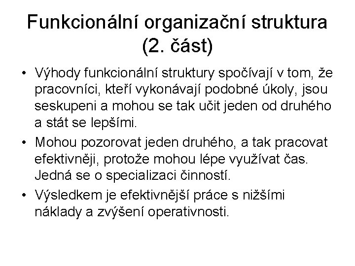 Funkcionální organizační struktura (2. část) • Výhody funkcionální struktury spočívají v tom, že pracovníci,