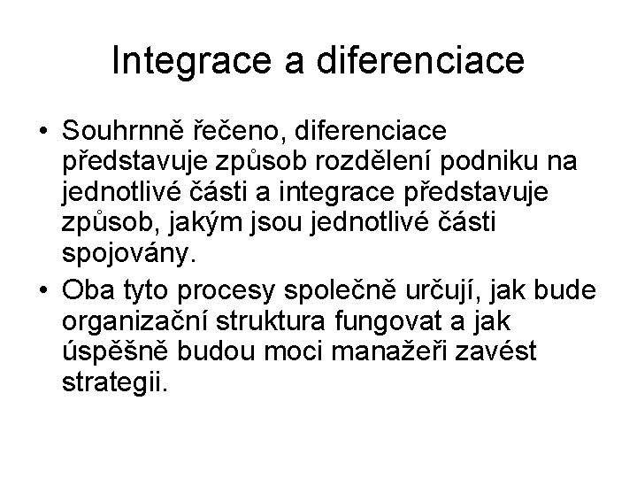 Integrace a diferenciace • Souhrnně řečeno, diferenciace představuje způsob rozdělení podniku na jednotlivé části