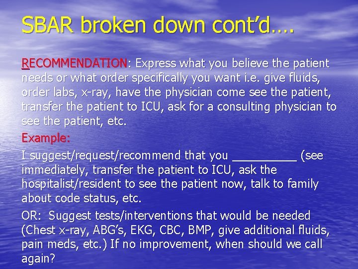 SBAR broken down cont’d…. RECOMMENDATION: Express what you believe the patient needs or what