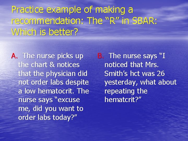 Practice example of making a recommendation: The “R” in SBAR: Which is better? A.