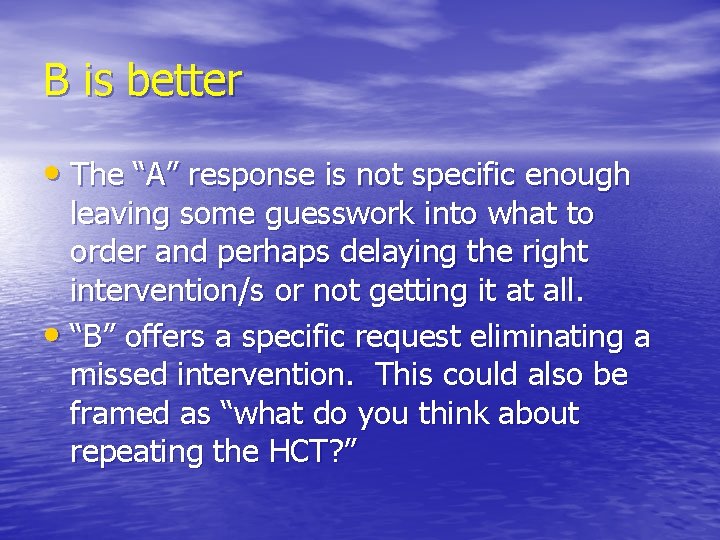 B is better • The “A” response is not specific enough leaving some guesswork