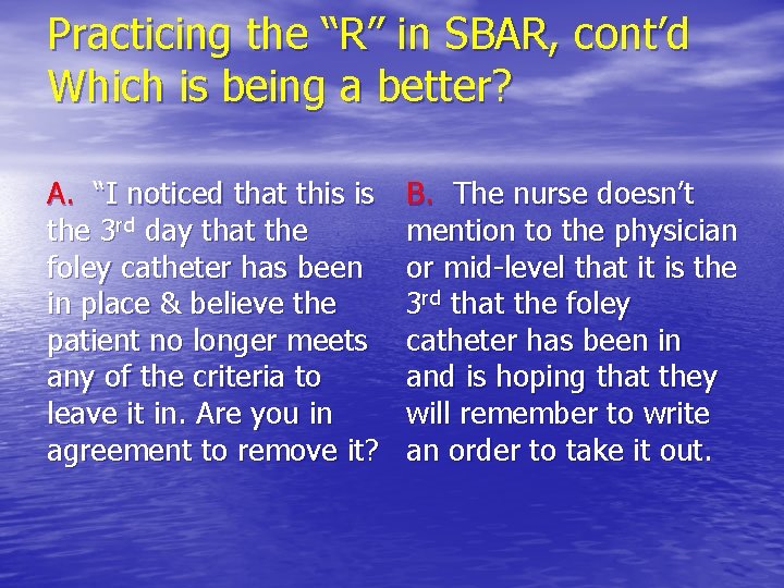 Practicing the “R” in SBAR, cont’d Which is being a better? A. “I noticed