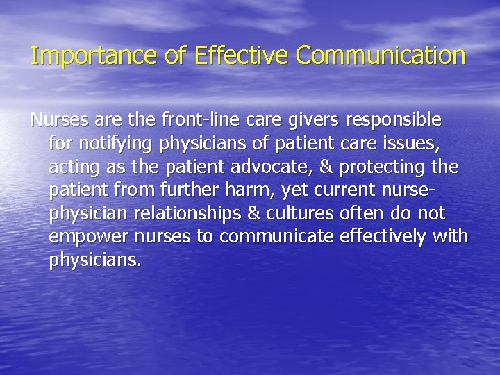 Importance of Effective Communication Nurses are the front-line care givers responsible for notifying physicians