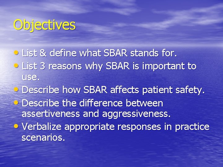Objectives • List & define what SBAR stands for. • List 3 reasons why