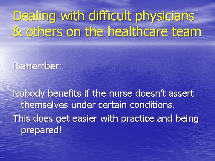 Dealing with difficult physicians & others on the healthcare team Remember: Nobody benefits if