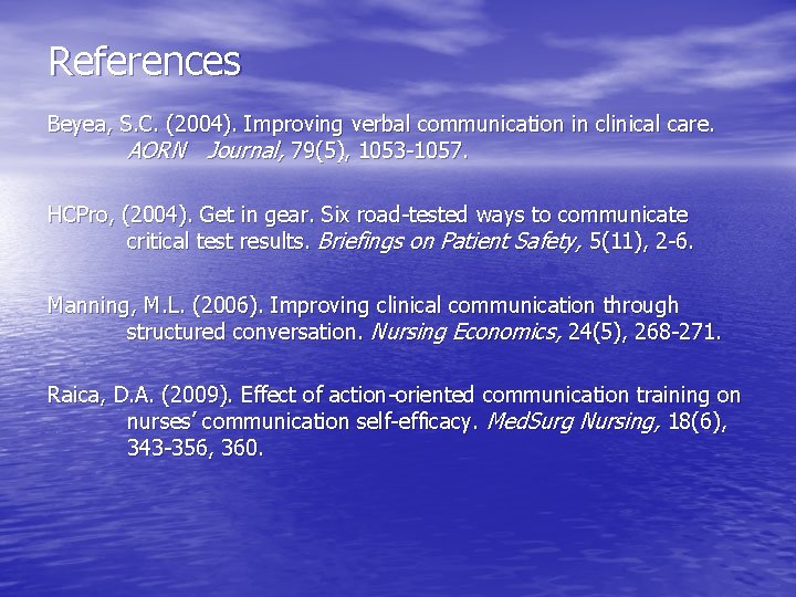 References Beyea, S. C. (2004). Improving verbal communication in clinical care. AORN Journal, 79(5),
