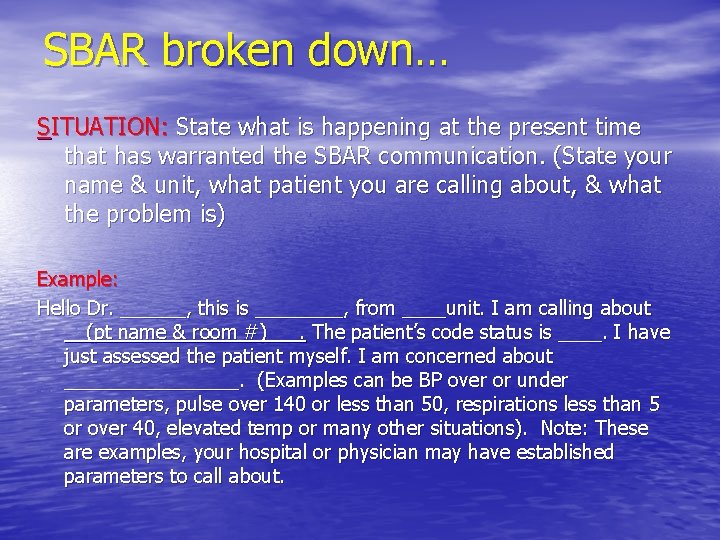 SBAR broken down… SITUATION: State what is happening at the present time that has
