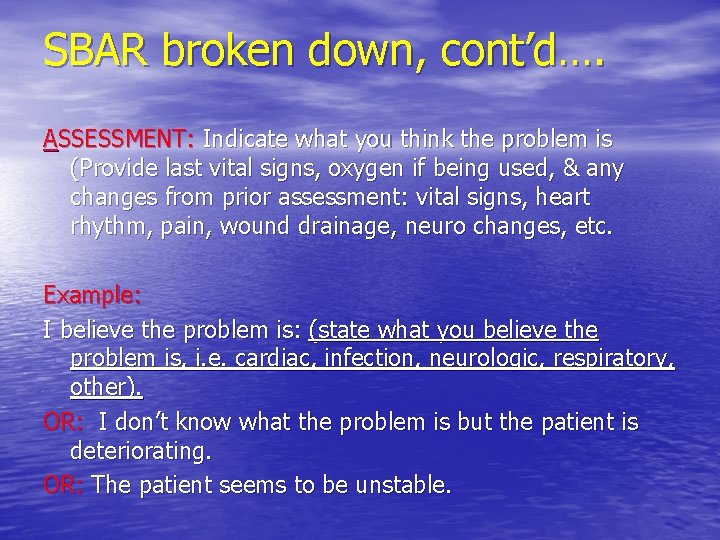 SBAR broken down, cont’d…. ASSESSMENT: Indicate what you think the problem is (Provide last