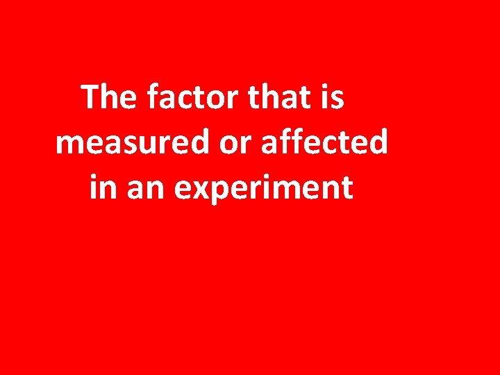 The factor that is measured or affected in an experiment 