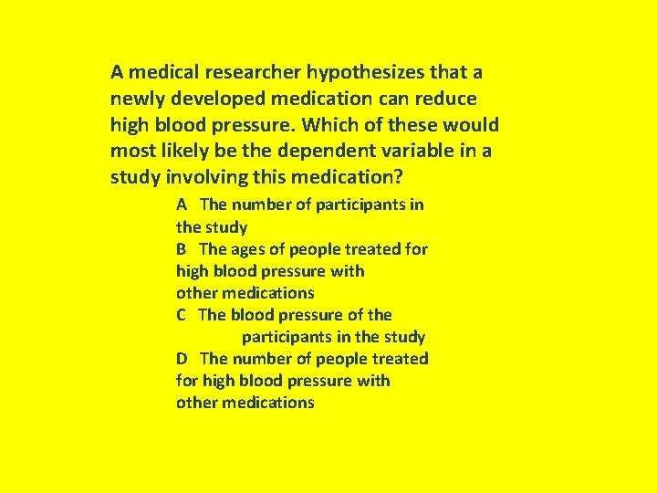 A medical researcher hypothesizes that a newly developed medication can reduce high blood pressure.