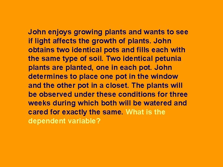 John enjoys growing plants and wants to see if light affects the growth of