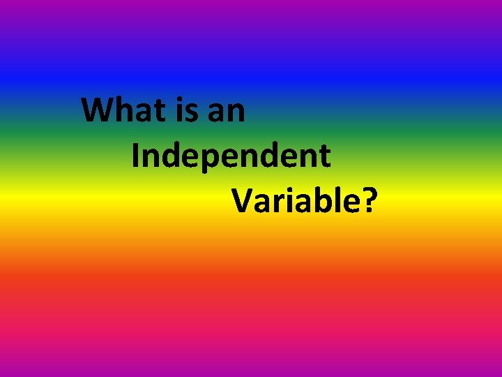 What is an Independent Variable? 