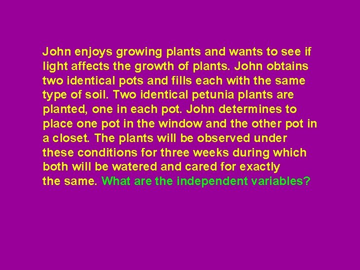 John enjoys growing plants and wants to see if light affects the growth of