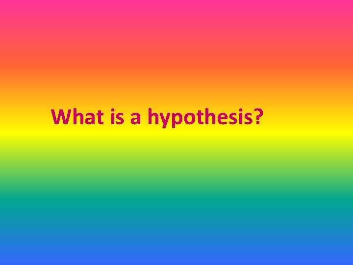 What is a hypothesis? 