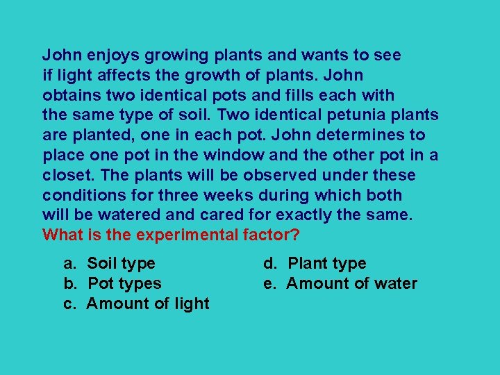 John enjoys growing plants and wants to see if light affects the growth of