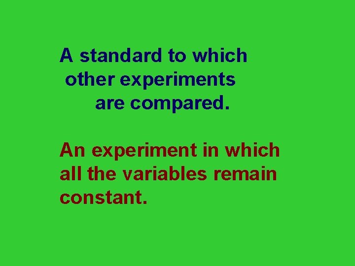 A standard to which other experiments are compared. An experiment in which all the
