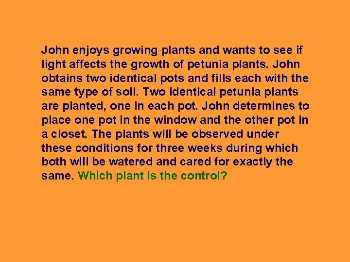 John enjoys growing plants and wants to see if light affects the growth of