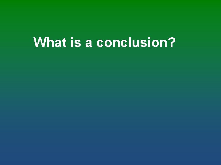 What is a conclusion? 