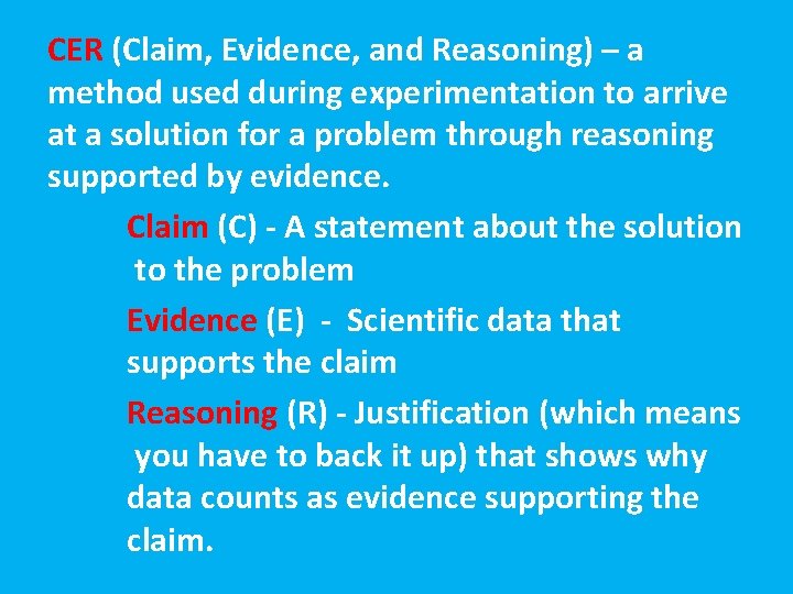 CER (Claim, Evidence, and Reasoning) – a method used during experimentation to arrive at