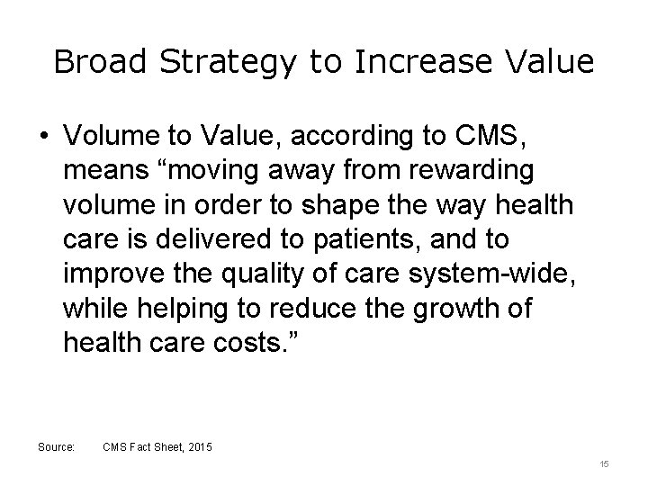 Broad Strategy to Increase Value • Volume to Value, according to CMS, means “moving