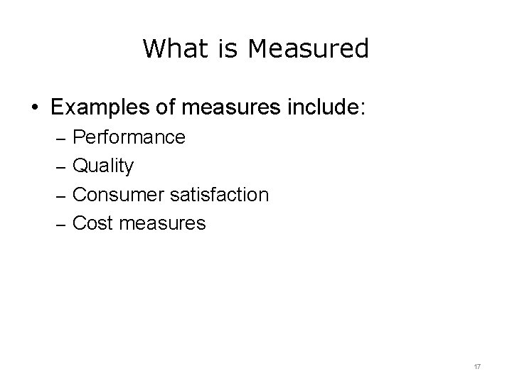 What is Measured • Examples of measures include: – Performance – Quality – Consumer