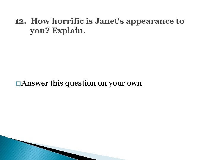 12. How horrific is Janet's appearance to you? Explain. � Answer this question on