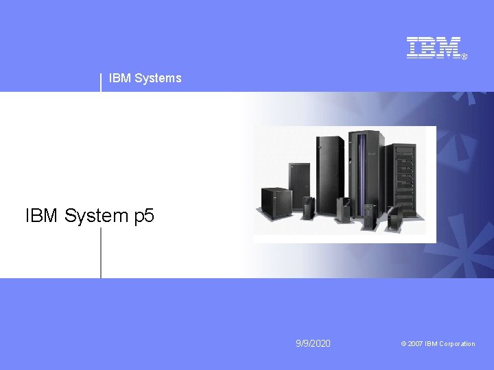 IBM Systems IBM System p 5 9/9/2020 © 2007 IBM Corporation 