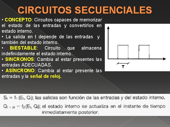 CIRCUITOS SECUENCIALES • CONCEPTO: Circuitos capaces de memorizar el estado de las entradas y