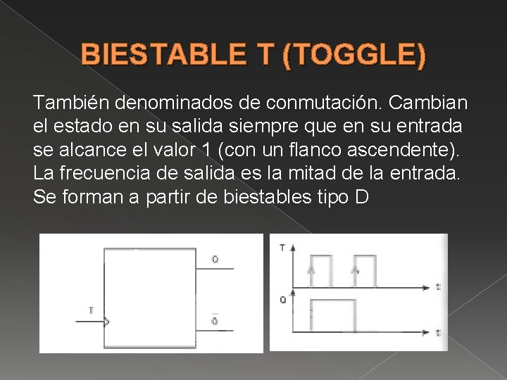 BIESTABLE T (TOGGLE) También denominados de conmutación. Cambian el estado en su salida siempre