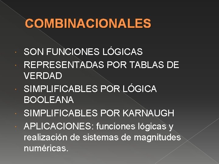 COMBINACIONALES SON FUNCIONES LÓGICAS REPRESENTADAS POR TABLAS DE VERDAD SIMPLIFICABLES POR LÓGICA BOOLEANA SIMPLIFICABLES