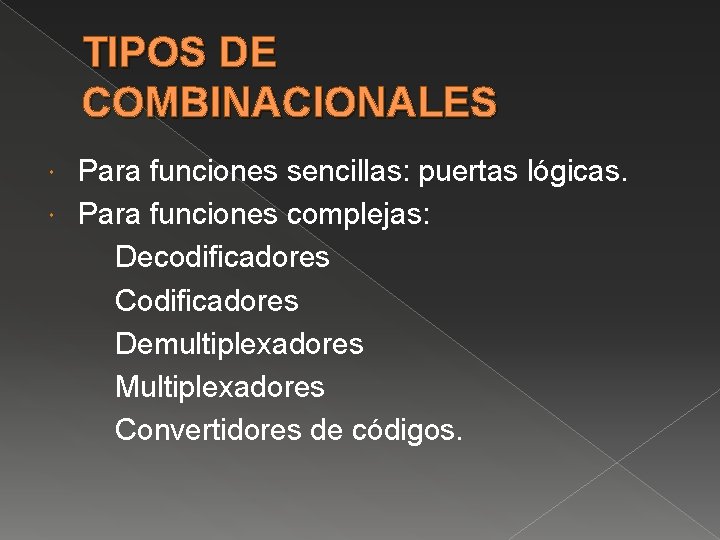 TIPOS DE COMBINACIONALES Para funciones sencillas: puertas lógicas. Para funciones complejas: Decodificadores Codificadores Demultiplexadores