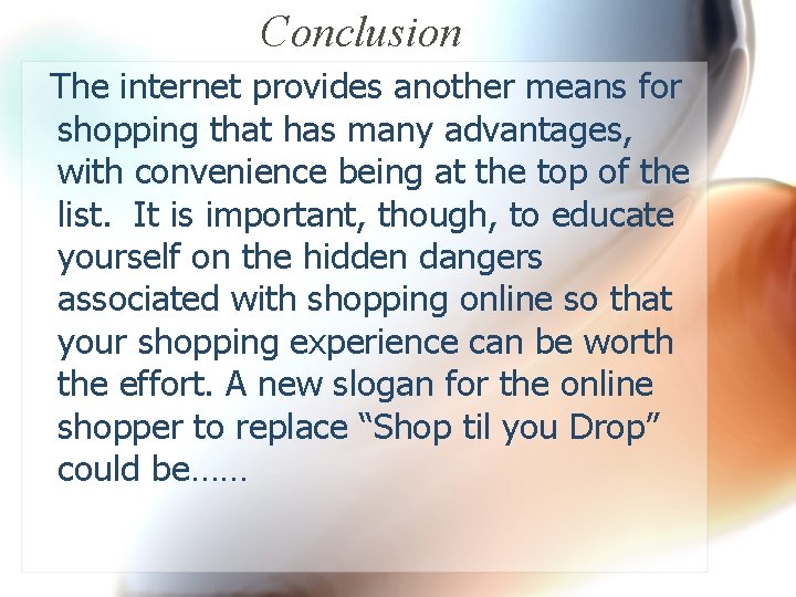 Conclusion The internet provides another means for shopping that has many advantages, with convenience