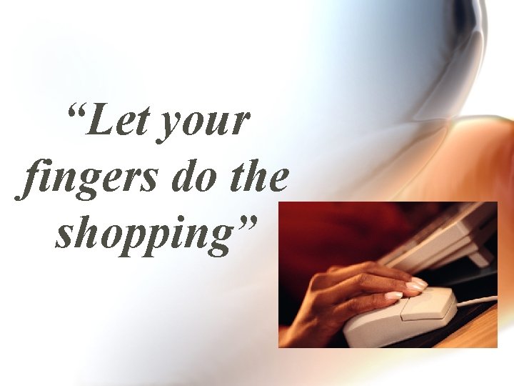 “Let your fingers do the shopping” 